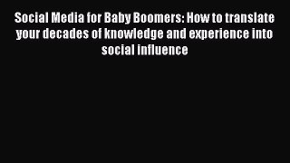 PDF Download Social Media for Baby Boomers: How to translate your decades of knowledge and