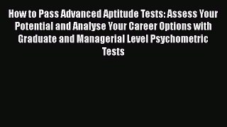 PDF Download How to Pass Advanced Aptitude Tests: Assess Your Potential and Analyse Your Career