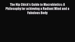 [PDF Download] The Hip Chick's Guide to Macrobiotics: A Philosophy for achieving a Radiant