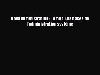 (PDF Télécharger) Linux Administration : Tome 1 Les bases de l'administration système [PDF]