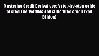 Mastering Credit Derivatives: A step-by-step guide to credit derivatives and structured credit