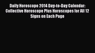 [PDF Download] Daily Horoscope 2014 Day-to-Day Calendar: Collective Horoscope Plus Horoscopes