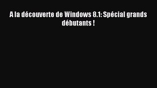 (PDF Télécharger) A la découverte de Windows 8.1: Spécial grands débutants ! [Télécharger]