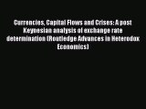 Currencies Capital Flows and Crises: A post Keynesian analysis of exchange rate determination