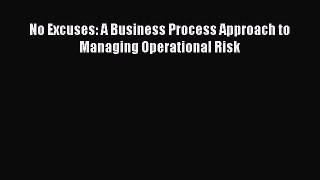 No Excuses: A Business Process Approach to Managing Operational Risk  Free PDF