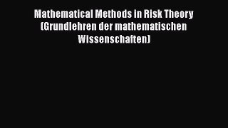 Mathematical Methods in Risk Theory (Grundlehren der mathematischen Wissenschaften)  Free Books