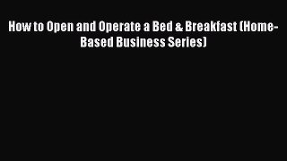 PDF Download How to Open and Operate a Bed & Breakfast (Home-Based Business Series) PDF Online