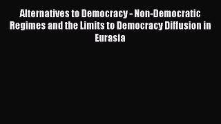 [PDF Download] Alternatives to Democracy - Non-Democratic Regimes and the Limits to Democracy