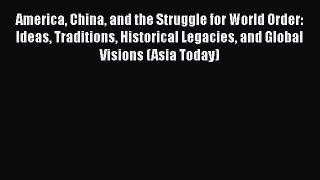 [PDF Download] America China and the Struggle for World Order: Ideas Traditions Historical