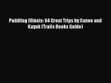(PDF Download) Paddling Illinois: 64 Great Trips by Canoe and Kayak (Trails Books Guide) PDF