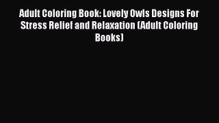 Adult Coloring Book: Lovely Owls Designs For Stress Relief and Relaxation (Adult Coloring Books)