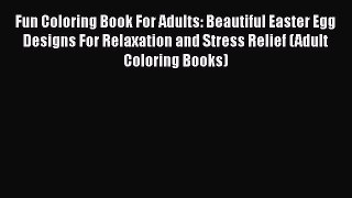 Fun Coloring Book For Adults: Beautiful Easter Egg Designs For Relaxation and Stress Relief