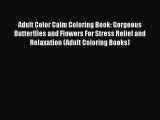 Adult Color Calm Coloring Book: Gorgeous Butterflies and Flowers For Stress Relief and Relaxation