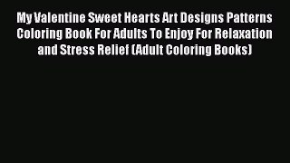 My Valentine Sweet Hearts Art Designs Patterns Coloring Book For Adults To Enjoy For Relaxation