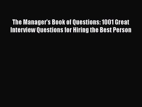 PDF Download The Manager's Book of Questions: 1001 Great Interview Questions for Hiring the