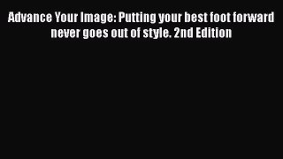 PDF Download Advance Your Image: Putting your best foot forward never goes out of style. 2nd