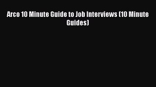 PDF Download Arco 10 Minute Guide to Job Interviews (10 Minute Guides) Read Full Ebook