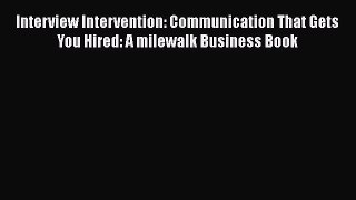 PDF Download Interview Intervention: Communication That Gets You Hired: A milewalk Business