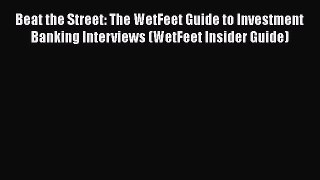 PDF Download Beat the Street: The WetFeet Guide to Investment Banking Interviews (WetFeet Insider