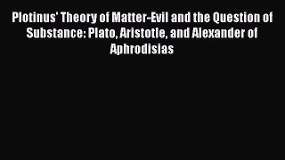 [PDF Download] Plotinus' Theory of Matter-Evil and the Question of Substance: Plato Aristotle