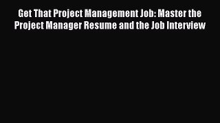 PDF Download Get That Project Management Job: Master the Project Manager Resume and the Job