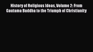 [PDF Download] History of Religious Ideas Volume 2: From Gautama Buddha to the Triumph of Christianity