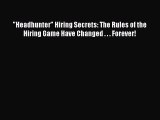 PDF Download Headhunter Hiring Secrets: The Rules of the Hiring Game Have Changed . . . Forever!