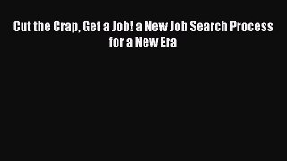 PDF Download Cut the Crap Get a Job! a New Job Search Process for a New Era PDF Full Ebook
