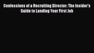 PDF Download Confessions of a Recruiting Director: The Insider's Guide to Landing Your First