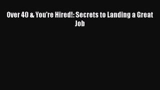 PDF Download Over 40 & You're Hired!: Secrets to Landing a Great Job Download Online