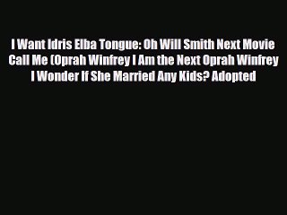 Download Video: [PDF Download] I Want Idris Elba Tongue: Oh Will Smith Next Movie Call Me (Oprah Winfrey I