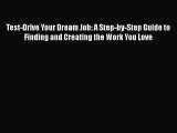 PDF Download Test-Drive Your Dream Job: A Step-by-Step Guide to Finding and Creating the Work