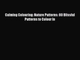 [PDF Download] Calming Colouring: Nature Patterns: 80 Blissful Patterns to Colour In [Read]
