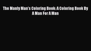 [PDF Download] The Manly Man's Coloring Book: A Coloring Book By A Man For A Man [Read] Full