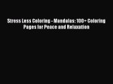 [PDF Download] Stress Less Coloring - Mandalas: 100  Coloring Pages for Peace and Relaxation