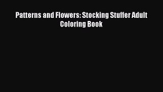 [PDF Download] Patterns and Flowers: Stocking Stuffer Adult Coloring Book [Read] Full Ebook