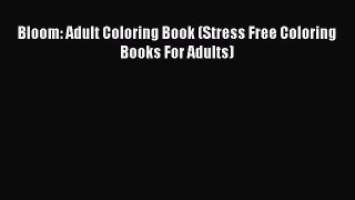 [PDF Download] Bloom: Adult Coloring Book (Stress Free Coloring Books For Adults) [PDF] Full