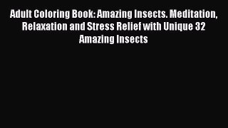 [PDF Download] Adult Coloring Book: Amazing Insects. Meditation Relaxation and Stress Relief