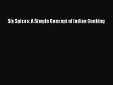 [PDF Download] Six Spices: A Simple Concept of Indian Cooking  Read Online Book