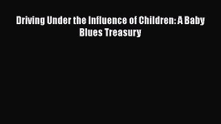 [PDF Download] Driving Under the Influence of Children: A Baby Blues Treasury [Read] Online