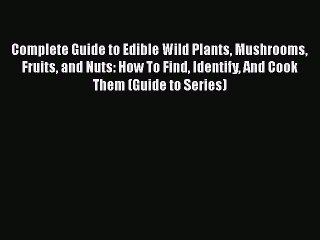 [PDF Download] Complete Guide to Edible Wild Plants Mushrooms Fruits and Nuts: How To Find