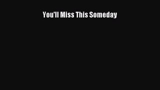 [PDF Download] You'll Miss This Someday [Download] Online