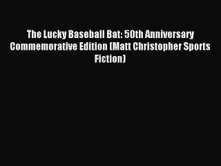(PDF Download) The Lucky Baseball Bat: 50th Anniversary Commemorative Edition (Matt Christopher