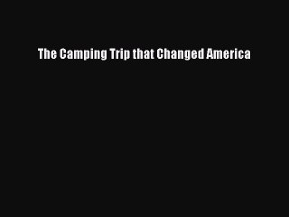 (PDF Download) The Camping Trip that Changed America PDF
