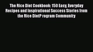 [PDF Download] The Rice Diet Cookbook: 150 Easy Everyday Recipes and Inspirational Success