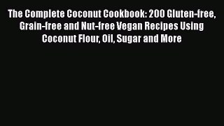 [PDF Download] The Complete Coconut Cookbook: 200 Gluten-free Grain-free and Nut-free Vegan