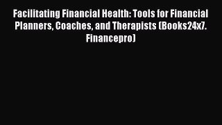 [PDF Download] Facilitating Financial Health: Tools for Financial Planners Coaches and Therapists