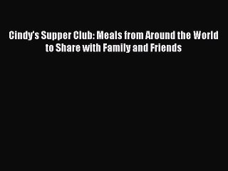 [PDF Download] Cindy's Supper Club: Meals from Around the World to Share with Family and Friends