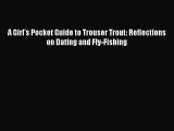 [PDF Download] A Girl's Pocket Guide to Trouser Trout: Reflections on Dating and Fly-Fishing