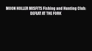 [PDF Download] MOON HOLLER MISFITS Fishing and Hunting Club: DEFEAT AT THE FORK [Read] Online